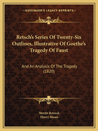Retsch's Series of Twenty-Six Outlines, Illustrative of Goethe's Tragedy of Faust: And an Analysis of the Tragedy (1820)