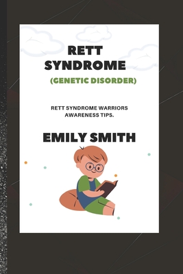 RETT SYNDROME (Genetic Disorder): Rett Syndrome Warriors Awareness Tips - Smith, Emily