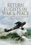 Return Flights in War and Peace: The Flying Memoirs of Squadron Leader John Rowland