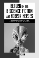 Return of the B Science Fiction and Horror Heroes: The Mutant Melding of Two Volumes of Classic Interviews