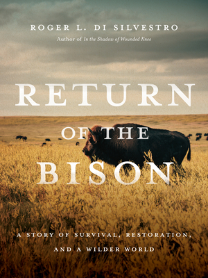 Return of the Bison: A Story of Survival, Restoration, and a Wilder World - Di Silvestro, Roger
