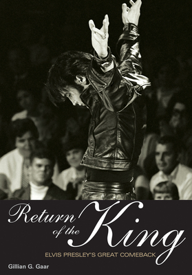 Return of the King: Elvis Presley's Great Comeback - Gaar, Gillian G