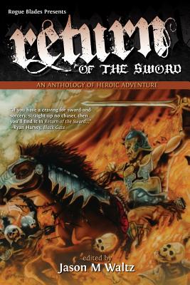Return of the Sword: An Anthology of Heroic Adventure - Waltz, Jason M (Editor), and Knight, E E, and Lamb, Harold