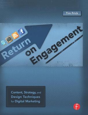 Return on Engagement: Content, Strategy, and Design Techniques for Digital Marketing - Frick, Tim
