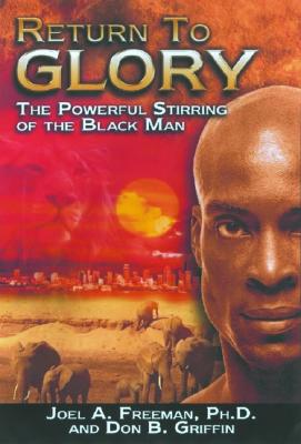 Return to Glory: The Powerful Stirring of the Black Race - Freeman, Joel A, and Griffin, Don B