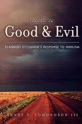 Return to Good and Evil: Flannery O'Connor's Response to Nihilism - Edmondson, Henry T, and Montgomery, Marion (Foreword by)