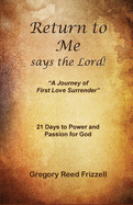 Return to Me Says the Lord: A Journey of First Love Surrender