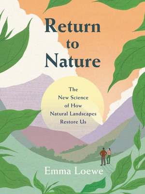 Return to Nature: The New Science of How Natural Landscapes Restore Us - Loewe, Emma