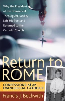 Return to Rome: Confessions of an Evangelical Catholic - Beckwith, Francis J