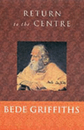 Return to the Centre - Griffiths, Bede, and Fox, Matthew (Foreword by)