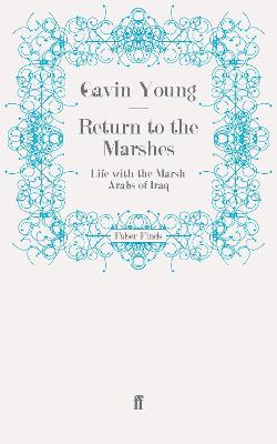Return to the Marshes: Life with the Marsh Arabs of Iraq - Young, Gavin