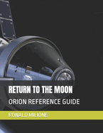 Return to the Moon: Orion Reference Guide
