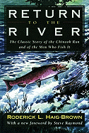 Return to the River: The Classic Story If the Chinook Run and of the Men Who Fish It - Haig-Brown, Roderick Langmere, and Raymond, Steve (Foreword by)