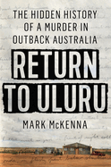 Return to Uluru: The Hidden History of a Murder in Outback Australia