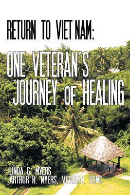 Return to Viet Nam: One Veteran's Journey of Healing - Myers, Linda G, and Myers Veteran Usmc, Arthur H