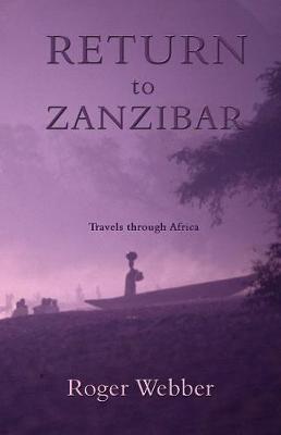 Return to Zanzibar: Travels through Africa - Webber, Roger