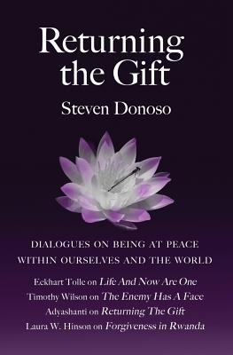 Returning The Gift: Dialogues On Being At Peace Within Ourselves And The World: with Eckhart Tolle, Adyashanti, Timothy Wilson and Laura Waters Hinson - Tolle, Eckhart (Contributions by), and Adyashanti, and Donoso, Steven