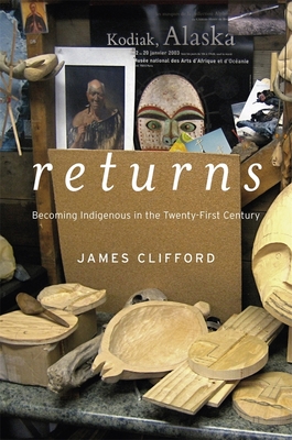 Returns: Becoming Indigenous in the Twenty-First Century - Clifford, James