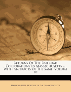 Returns of the Railroad Corporations in Massachusetts ... with Abstracts of the Same, Volume 10