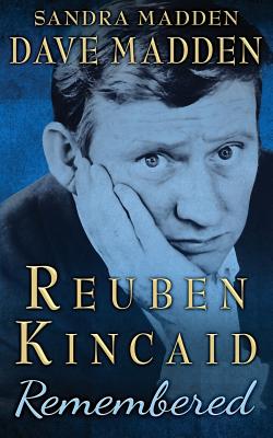 Reuben Kincaid Remembered: The Memoir of Dave Madden - Madden, Sandra, and Madden, Dave