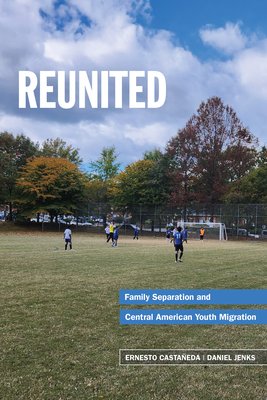 Reunited: Family Separation and Central American Youth Migration - Castaeda, Ernesto, and Jenks, Daniel