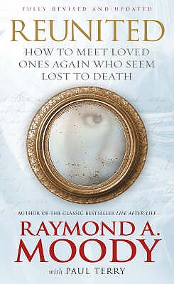 Reunited: How to meet loved ones again who seem lost to death - Perry, Paul, and Moody, Raymond, Dr.