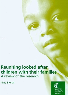 Reuniting Looked After Children with Their Families: A Review of the Research - Biehal, Nina