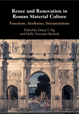 Reuse and Renovation in Roman Material Culture - Ng, Diana Y (Editor), and Swetnam-Burland, Molly (Editor)