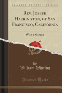 Rev. Joseph Harrington, of San Francisco, California: With a Memoir (Classic Reprint)