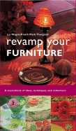 Revamp Your Furniture: A Sourcebook of Ideas, Techniques, and Makeovers - Wagstaff, Liz, and Patterson, Debbie (Photographer), and Thurgood, Mark