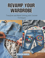 Revamp Your Wardrobe: Transform and Mend Clothing with Crochet Techniques