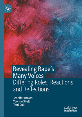 Revealing Rape's Many Voices: Differing Roles, Reactions and Reflections - Brown, Jennifer, and Shell, Yvonne, and Cole, Terri