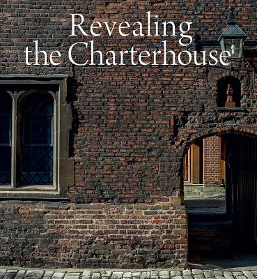 Revealing the Charterhouse: The Making of a London Landmark - Ross, Cathy (Editor)