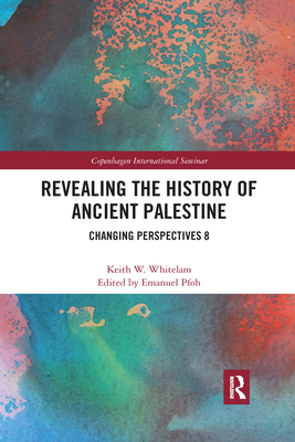 Revealing the History of Ancient Palestine: Changing Perspectives 8 - Whitelam, Keith W., and Pfoh, Emanuel (Editor)