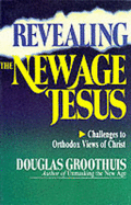 Revealing the New Age Jesus: Challenges to Orthodox Views of Christ - Groothuis, Douglas