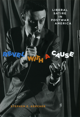 Revel with a Cause: Liberal Satire in Postwar America - Kercher, Stephen E