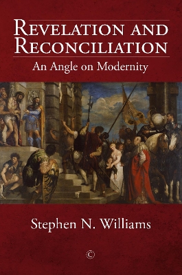 Revelation and Reconciliation: An Angle on Modernity - Williams, Stephen N