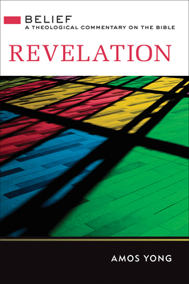 Revelation: Belief: A Theological Commentary on the Bible - Yong, Amos