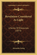 Revelation Considered as Light: A Series of Discourses (1873)