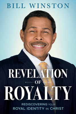 Revelation of Royalty: Rediscovering Your Royal Identity in Christ - Winston, Bill