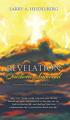 Revelation- Questions Answered: Promised be fore the world began - Heidelberg, Larry A