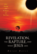 Revelation, the Rapture, and What Jesus Says: Jesus's Teachings about the Rapture and End-Times