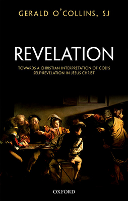 Revelation: Towards a Christian Interpretation of God's Self-Revelation in Jesus Christ - O'Collins, SJ, Gerald