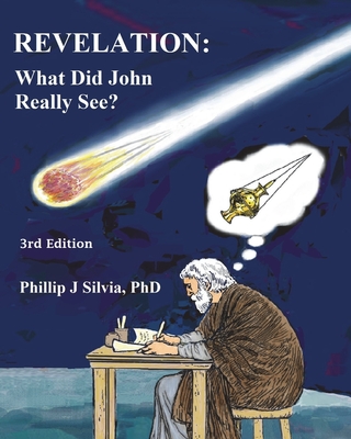 Revelation: What Did John Really See? - Silvia, Phillip J