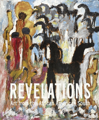 Revelations: Art from the African American South - Burgard, Timothy Anglin, and Dial, Thornton (Contributions by), and Holley, Lonnie (Contributions by)