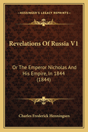 Revelations of Russia V1: Or the Emperor Nicholas and His Empire, in 1844 (1844)