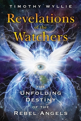 Revelations of the Watchers: The Unfolding Destiny of the Rebel Angels - Wyllie, Timothy