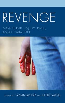 Revenge: Narcissistic Injury, Rage, and Retaliation - Akhtar, Salman (Editor), and Parens, Henri (Editor), and Fallon, April E (Contributions by)