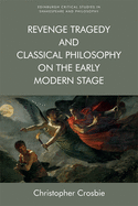 Revenge Tragedy and Classical Philosophy on the Early Modern Stage