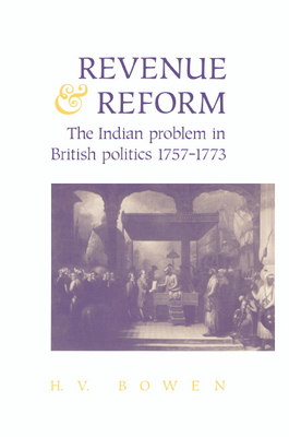 Revenue and Reform: The Indian Problem in British Politics 1757-1773 - Bowen, H V, Professor